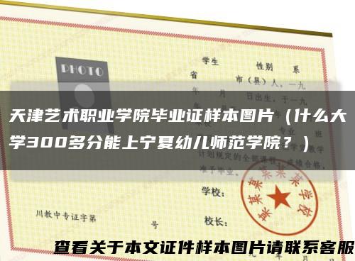 天津藝術職業學院畢業證樣本圖片（什么大學300多分能上寧夏幼兒師范學院？）縮略圖