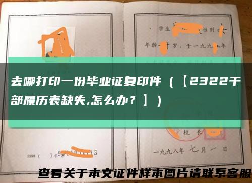 去哪打印一份畢業證復印件（【2322干部履歷表缺失,怎么辦？】）縮略圖