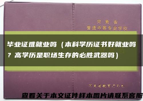 畢業證難就業嗎（本科學歷證書好就業嗎？高學歷是職場生存的必勝武器嗎）縮略圖