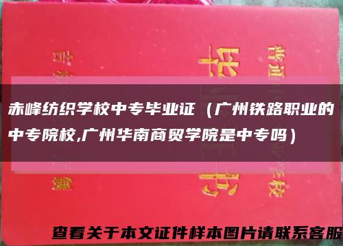 赤峰紡織學校中專畢業證（廣州鐵路職業的中專院校,廣州華南商貿學院是中專嗎）縮略圖