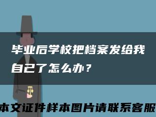 畢業后學校把檔案發給我自己了怎么辦？縮略圖