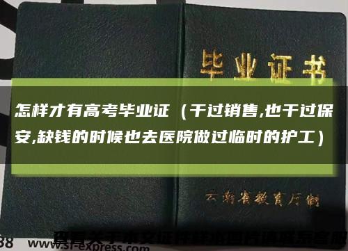 怎樣才有高考畢業證（干過銷售,也干過保安,缺錢的時候也去醫院做過臨時的護工）縮略圖