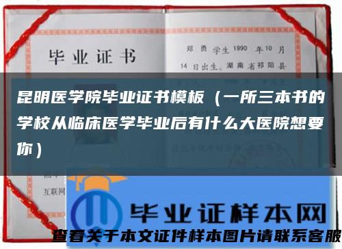 昆明醫學院畢業證書模板（一所三本書的學校從臨床醫學畢業后有什么大醫院想要你）縮略圖