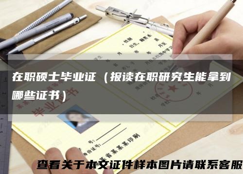 在職碩士畢業證（報讀在職研究生能拿到哪些證書）縮略圖