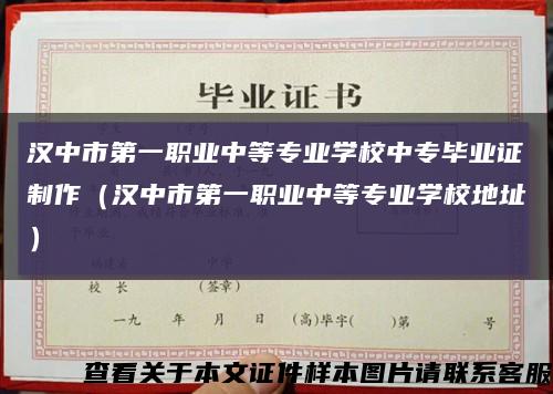 漢中市第一職業中等專業學校中專畢業證制作（漢中市第一職業中等專業學校地址）縮略圖