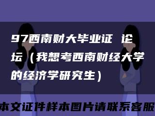 97西南財大畢業證 論壇（我想考西南財經大學的經濟學研究生）縮略圖