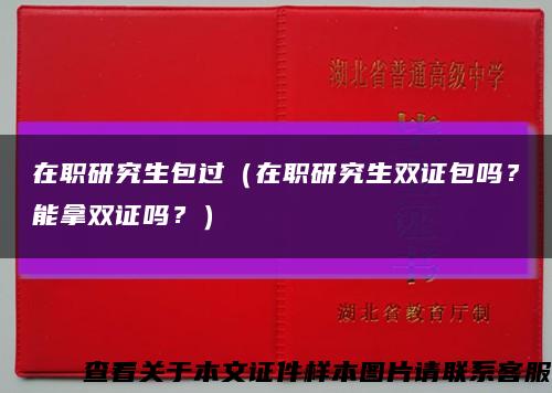 在職研究生包過（在職研究生雙證包嗎？能拿雙證嗎？）縮略圖