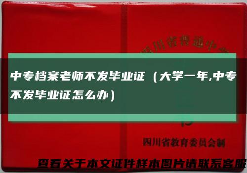 中專檔案老師不發畢業證（大學一年,中專不發畢業證怎么辦）縮略圖