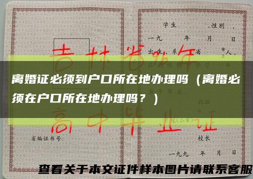 離婚證必須到戶口所在地辦理嗎（離婚必須在戶口所在地辦理嗎？）縮略圖