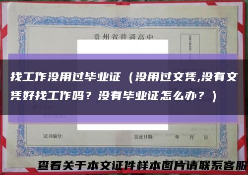 找工作沒用過畢業證（沒用過文憑,沒有文憑好找工作嗎？沒有畢業證怎么辦？）縮略圖