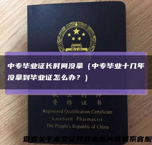 中專畢業證長時間沒拿（中專畢業十幾年沒拿到畢業證怎么辦？）縮略圖