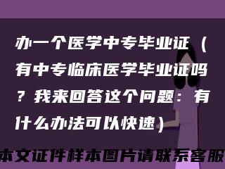辦一個醫學中專畢業證（有中專臨床醫學畢業證嗎？我來回答這個問題：有什么辦法可以快速）縮略圖