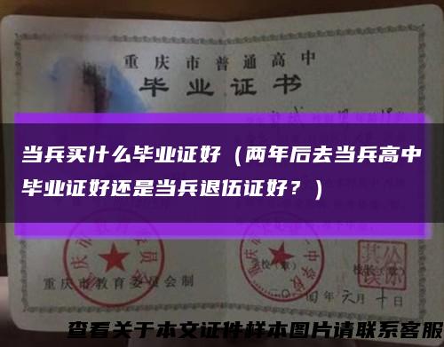 當兵買什么畢業證好（兩年后去當兵高中畢業證好還是當兵退伍證好？）縮略圖