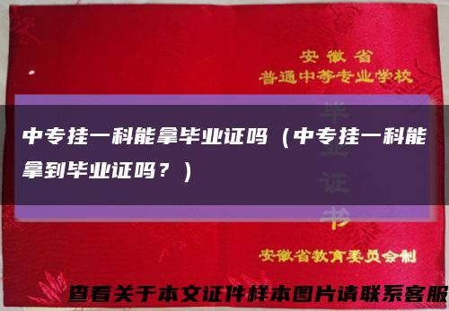 中專掛一科能拿畢業證嗎（中專掛一科能拿到畢業證嗎？）縮略圖