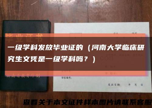 一級學科發放畢業證的（河南大學臨床研究生文憑是一級學科嗎？）縮略圖