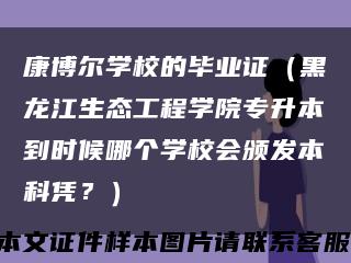 康博爾學校的畢業證（黑龍江生態工程學院專升本到時候哪個學校會頒發本科憑？）縮略圖