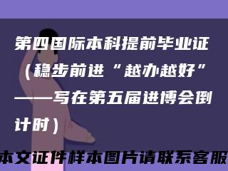 第四國際本科提前畢業證（穩步前進“越辦越好”——寫在第五屆進博會倒計時）縮略圖