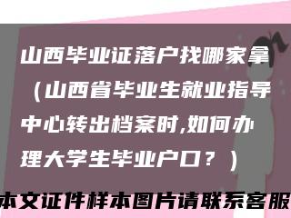 山西畢業證落戶找哪家拿（山西省畢業生就業指導中心轉出檔案時,如何辦理大學生畢業戶口？）縮略圖
