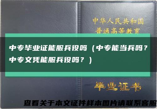 中專畢業證能服兵役嗎（中專能當兵嗎？中專文憑能服兵役嗎？）縮略圖