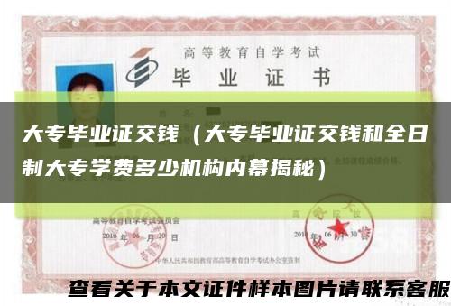 大專畢業證交錢（大專畢業證交錢和全日制大專學費多少機構內幕揭秘）縮略圖