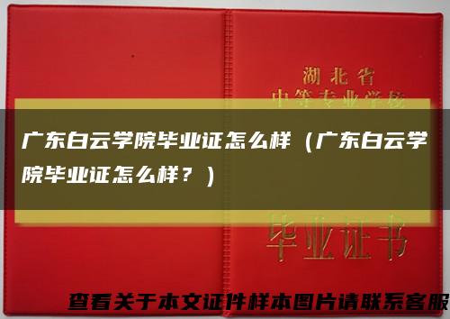 廣東白云學院畢業證怎么樣（廣東白云學院畢業證怎么樣？）縮略圖
