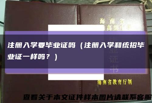 注冊入學要畢業證嗎（注冊入學和統招畢業證一樣嗎？）縮略圖