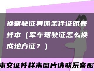 換駕駛證身體條件證明表樣本（軍車駕駛證怎么換成地方證？）縮略圖