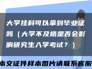 大學掛科可以拿到畢業證嗎（大學不及格是否會影響研究生入學考試？）縮略圖