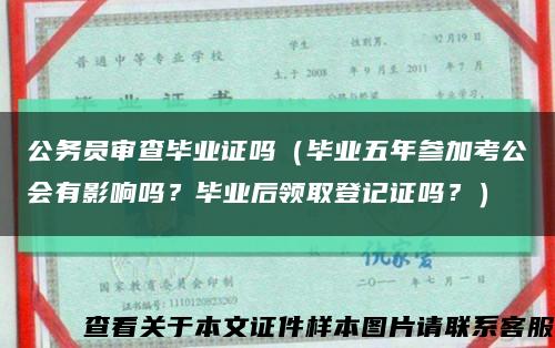 公務員審查畢業證嗎（畢業五年參加考公會有影響嗎？畢業后領取登記證嗎？）縮略圖
