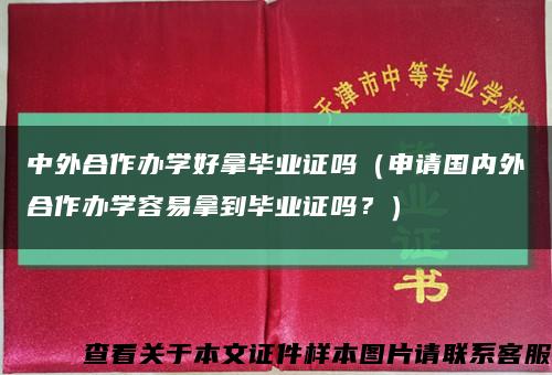 中外合作辦學好拿畢業證嗎（申請國內外合作辦學容易拿到畢業證嗎？）縮略圖