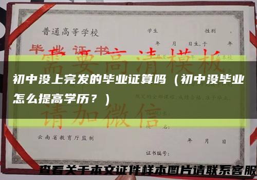 初中沒上完發的畢業證算嗎（初中沒畢業怎么提高學歷？）縮略圖