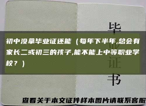 初中沒拿畢業證還能（每年下半年,總會有家長二或初三的孩子,能不能上中等職業學校？）縮略圖