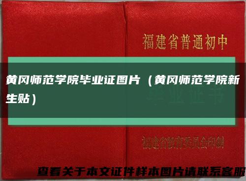 黃岡師范學院畢業證圖片（黃岡師范學院新生貼）縮略圖