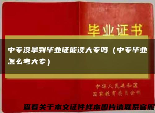 中專沒拿到畢業證能讀大專嗎（中專畢業怎么考大專）縮略圖