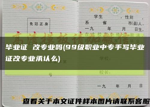畢業證 改專業嗎(99級職業中專手寫畢業證改專業承認么)縮略圖
