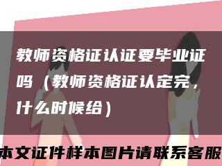 教師資格證認證要畢業證嗎（教師資格證認定完，什么時候給）縮略圖