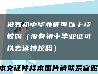 沒有初中畢業證可以上技校嗎（沒有初中畢業證可以去讀技校嗎）縮略圖