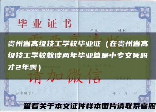 貴州省高級技工學校畢業證（在貴州省高級技工學校就讀兩年畢業算是中專文憑嗎才2年?。┛s略圖