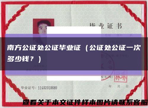 南方公證處公證畢業證（公證處公證一次多少錢？）縮略圖