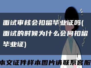 面試審核會扣留畢業證嗎(面試的時候為什么會問扣留畢業證)縮略圖