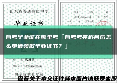 自考畢業證在哪里考『自考考完科目后怎么申請領取畢業證書？』縮略圖