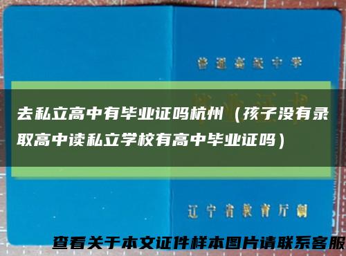 去私立高中有畢業證嗎杭州（孩子沒有錄取高中讀私立學校有高中畢業證嗎）縮略圖