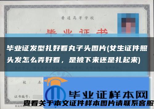 畢業證發型扎好看丸子頭圖片(女生證件照頭發怎么弄好看，是披下來還是扎起來)縮略圖