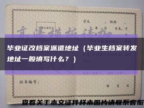 畢業證改檔案派遣地址（畢業生檔案轉發地址一般填寫什么？）縮略圖