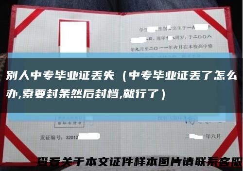 別人中專畢業證丟失（中專畢業證丟了怎么辦,索要封條然后封檔,就行了）縮略圖
