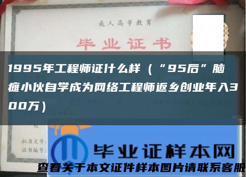 1995年工程師證什么樣（“95后”腦癱小伙自學成為網絡工程師返鄉創業年入300萬）縮略圖