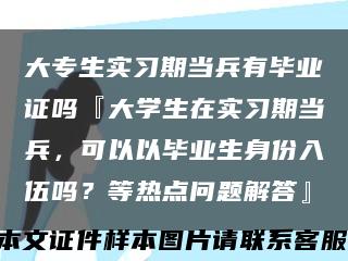 大專生實習期當兵有畢業證嗎『大學生在實習期當兵，可以以畢業生身份入伍嗎？等熱點問題解答』縮略圖