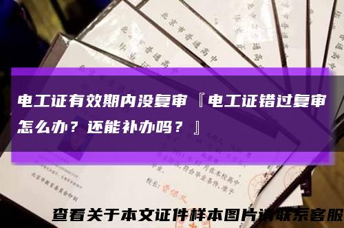 電工證有效期內沒復審『電工證錯過復審怎么辦？還能補辦嗎？』縮略圖