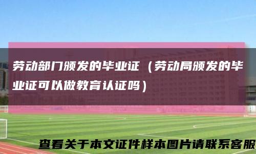 勞動部門頒發的畢業證（勞動局頒發的畢業證可以做教育認證嗎）縮略圖