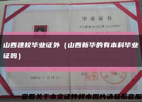 山西建校畢業證外（山西新華的有本科畢業證嗎）縮略圖
